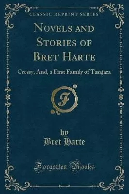 Novels and Stories of Bret Harte: Cressy, And, a First Family of Tasajara (Classic Reprint)