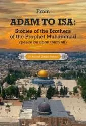 From Adam to Isa: Stories of the Brothers of the Prophet Muhammad (peace be upon them all)