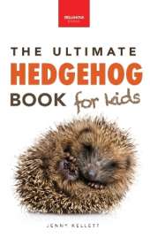Hedgehogs The Ultimate Hedgehog Book for Kids: Cute & Spiky Hedgehog Facts, Care Tips & Quiz