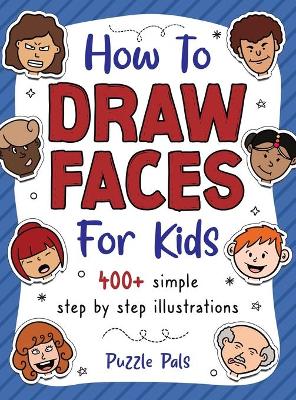 How To Draw Faces: 400 Step By Step Drawings For Kids