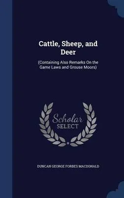 Cattle, Sheep, and Deer: (Containing Also Remarks on the Game Laws and Grouse Moors)