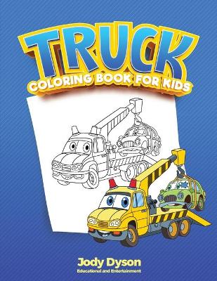 Truck Coloring Book for Kids: A Trucks and Cars Coloring Book for Kids and Toddlers. With Activities for Preschoolers, to Educate while Amusing.