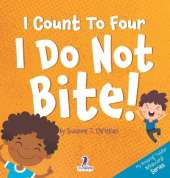 I Count To Four. I Do Not Bite!: An Affirmation-Themed Toddler Book About Not Biting (Ages 2-4)
