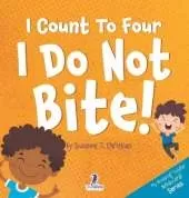 I Count To Four. I Do Not Bite!: An Affirmation-Themed Toddler Book About Not Biting (Ages 2-4)