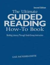 The Ultimate Guided Reading How-To Book: Building Literacy Through Small-Group Instruction