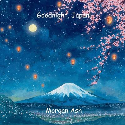 Goodnight, Japan!: A Rhyming Bedtime Journey Through Cherry Blossoms and Lantern Light - A Story About Mindfulness, Harmony, and Respect (Ages 6-8)