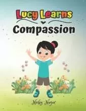 Lucy Learns Compassion: Teach Your Children Empathy, Kindness and Benevolence Ages 3-12