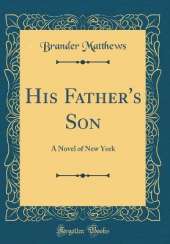 His Father's Son: A Novel of New York (Classic Reprint)