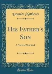 His Father's Son: A Novel of New York (Classic Reprint)