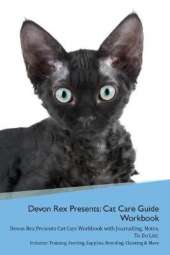 Devon Rex Presents: Cat Care Guide Workbook Devon Rex Presents Cat Care Workbook with Journalling, Notes, To Do List. Includes: Training, Feeding, Supplies, Breeding, Cleaning & More Volume 1
