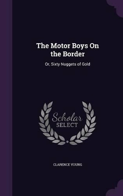 The Motor Boys On the Border: Or, Sixty Nuggets of Gold