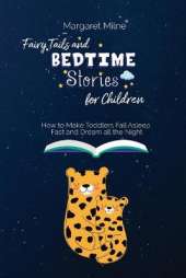 Fairy Tails and Bedtime Stories for Children: How to Make Toddlers Fall Asleep Fast and Dream all the Night