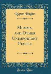 Momma, and Other Unimportant People (Classic Reprint)