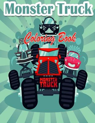 Monster Truck Coloring Book For Kids: The Most Wanted Monster Trucks Are Here! Kids, Get Ready To Have Fun And Fill Pages Of BIG Monster Trucks!