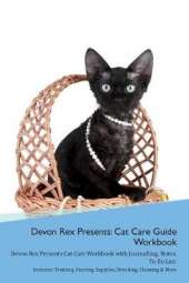 Devon Rex Presents: Cat Care Guide Workbook Devon Rex Presents Cat Care Workbook with Journalling, Notes, To Do List. Includes: Training, Feeding, Supplies, Breeding, Cleaning & More Volume 1