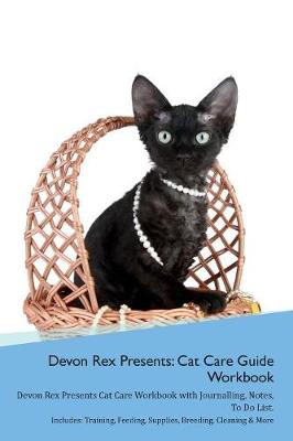 Devon Rex Presents: Cat Care Guide Workbook Devon Rex Presents Cat Care Workbook with Journalling, Notes, To Do List. Includes: Training, Feeding, Supplies, Breeding, Cleaning & More Volume 1
