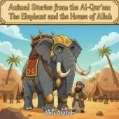 Animal Stories from the Al-Qur'an: The Elephant and the House of Allah: When a mighty army marched to destroy the Ka'bah, Allah showed His power through tiny birds and small stones.