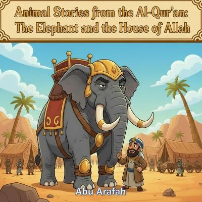 Animal Stories from the Al-Qur'an: The Elephant and the House of Allah: When a mighty army marched to destroy the Ka'bah, Allah showed His power through tiny birds and small stones.
