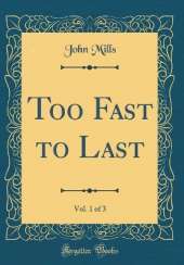 Too Fast to Last, Vol. 1 of 3 (Classic Reprint)