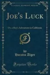 Joe's Luck: Or, a Boy's Adventures in California (Classic Reprint)