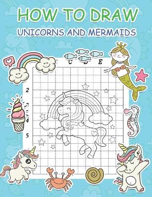How to Draw Unicorns and Mermaids: Step by Step Simple Learn to Draw Books for Kids