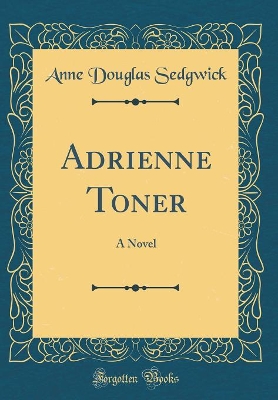 Adrienne Toner: A Novel (Classic Reprint)