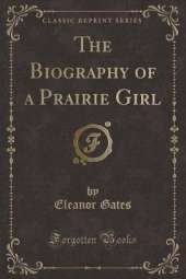 The Biography of a Prairie Girl (Classic Reprint)