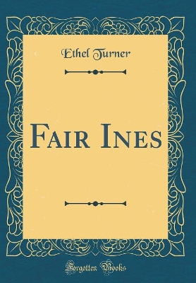 Fair Ines (Classic Reprint)