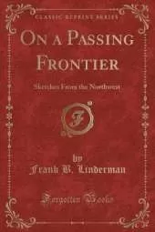 On a Passing Frontier: Sketches From the Northwest (Classic Reprint)