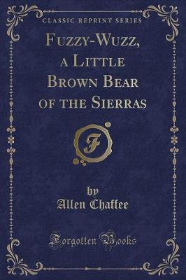 Fuzzy-Wuzz, a Little Brown Bear of the Sierras (Classic Reprint)