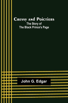 Cressy and Poictiers; The Story of the Black Prince's Page