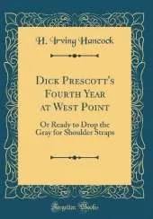 Dick Prescott's Fourth Year at West Point: Or Ready to Drop the Gray for Shoulder Straps (Classic Reprint)