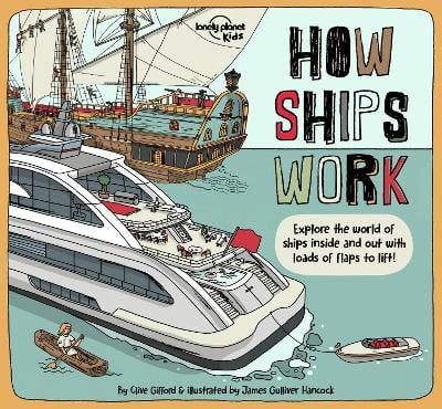 Lonely Planet Kids How Ships Work: Brilliant Facts & Lift the Flaps | Amazing Illustrations | Explore Cruise Liners & Beautiful Sailboats | See How They've Changed Over Time