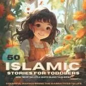 Islamic Stories For Toddlers: 50 Engaging Goodnight Tales, Unveiling the Virtues and Wisdom of Prophets in a Bedtime Adventure of Inspiration and Learning: Islamic Bedtime Stories