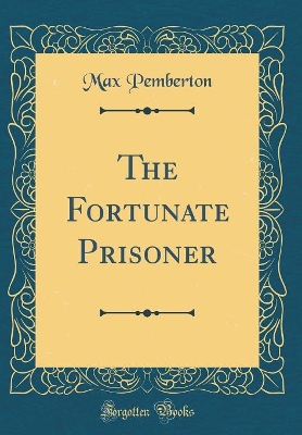 The Fortunate Prisoner (Classic Reprint)