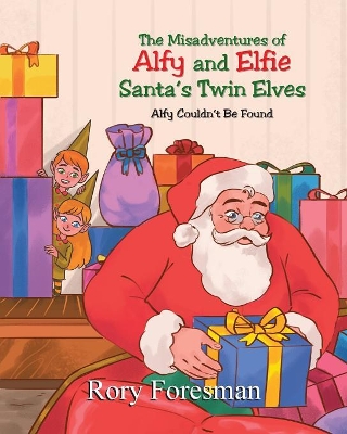 The Misadventures of Alfy and Elfie Santa's Twin Elves: Alfy Couldn't Be Found