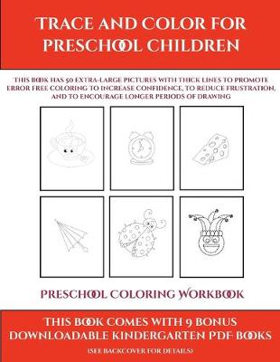 Preschool Coloring Workbook (Trace and Color for preschool children): This book has 50 extra-large pictures with thick lines to promote error free coloring to increase confidence, to reduce frustration, and to encourage longer periods of drawing