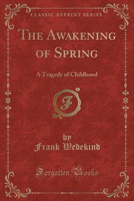 The Awakening of Spring: A Tragedy of Childhood (Classic Reprint)