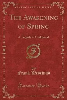 The Awakening of Spring: A Tragedy of Childhood (Classic Reprint)