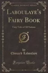 Laboulaye's Fairy Book: Fairy Tales of All Nations (Classic Reprint)