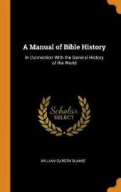 A Manual of Bible History: In Connection with the General History of the World