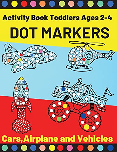 Cars, Airplane and Vehicles Dot Markers Activity Book Toddlers Ages 2-4: Fun with Do a Dot Transportation Paint Daubers Creative Dot Art