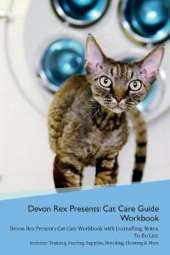 Devon Rex Presents: Cat Care Guide Workbook Devon Rex Presents Cat Care Workbook with Journalling, Notes, To Do List. Includes: Training, Feeding, Supplies, Breeding, Cleaning & More Volume 1