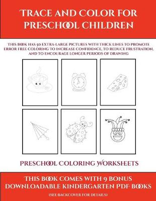 Preschool Coloring Worksheets (Trace and Color for preschool children): This book has 50 extra-large pictures with thick lines to promote error free coloring to increase confidence, to reduce frustration, and to encourage longer periods of drawing