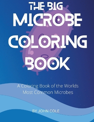The Big Microbe Coloring Book: A Coloring Book of the Worlds Most Common Microbes