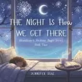 The Night Is How We Get There BloomBranch Bedtime Magic: A Bedtime Story About Traveling Through the Night
