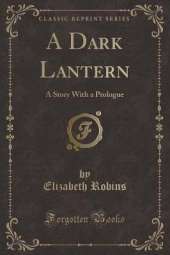 A Dark Lantern: A Story With a Prologue (Classic Reprint)