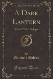 A Dark Lantern: A Story With a Prologue (Classic Reprint)