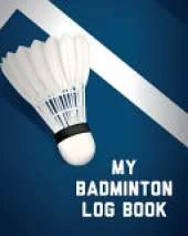 My Badminton Log Book: Badminton Game Journal Exercise Sports Fitness For Players Racket Sports Outdoors