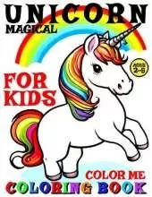 Magical Unicorn Coloring Book for Kids - Color Me: 40 Pages of Artistic Booklet as Part of Early Learning for Children Ages 2-5 to Discover Shapes and Colors as Creative Art for Boys and Girls
